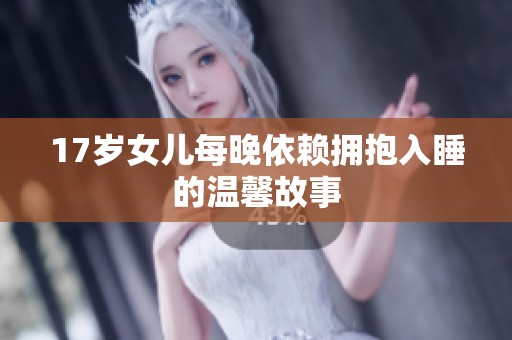 17岁女儿每晚依赖拥抱入睡的温馨故事