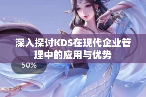 深入探讨KDS在现代企业管理中的应用与优势