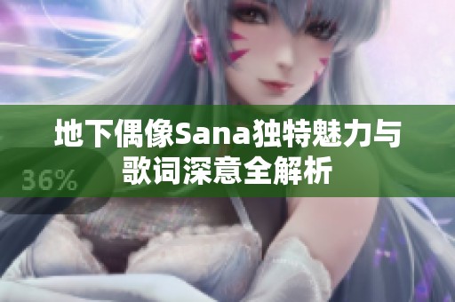 地下偶像Sana独特魅力与歌词深意全解析