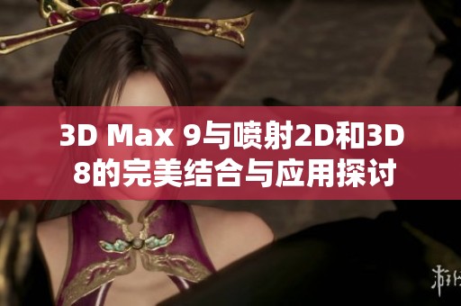 3D Max 9与喷射2D和3D 8的完美结合与应用探讨