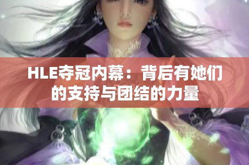 HLE夺冠内幕：背后有她们的支持与团结的力量