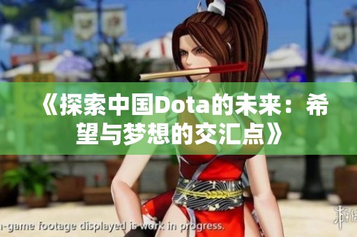 《探索中国Dota的未来：希望与梦想的交汇点》