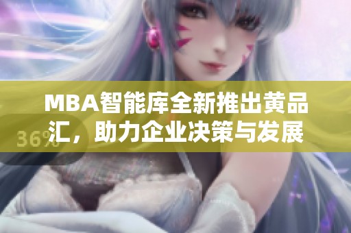 MBA智能库全新推出黄品汇，助力企业决策与发展