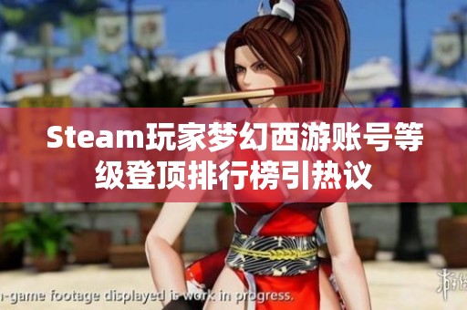 Steam玩家梦幻西游账号等级登顶排行榜引热议