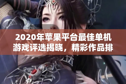 2020年苹果平台最佳单机游戏评选揭晓，精彩作品排行榜一览