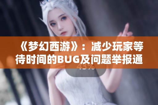 《梦幻西游》：减少玩家等待时间的BUG及问题举报通道