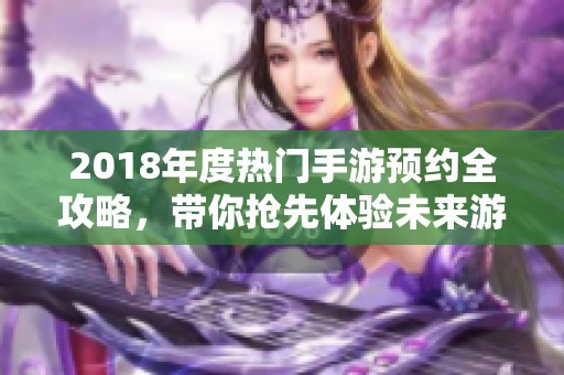 2018年度热门手游预约全攻略，带你抢先体验未来游戏潮流