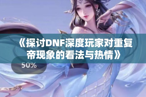 《探讨DNF深度玩家对重复帝现象的看法与热情》