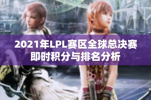 2021年LPL赛区全球总决赛即时积分与排名分析