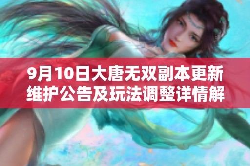 9月10日大唐无双副本更新维护公告及玩法调整详情解析