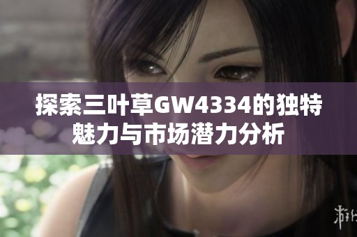 探索三叶草GW4334的独特魅力与市场潜力分析