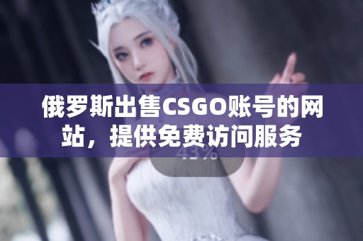 俄罗斯出售CSGO账号的网站，提供免费访问服务