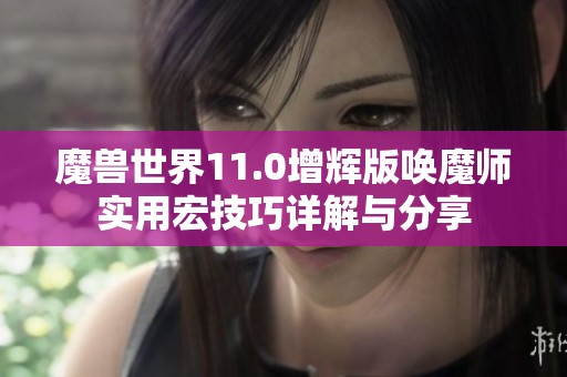 魔兽世界11.0增辉版唤魔师实用宏技巧详解与分享