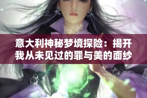 意大利神秘梦境探险：揭开我从未见过的罪与美的面纱