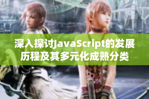 深入探讨JavaScript的发展历程及其多元化成熟分类