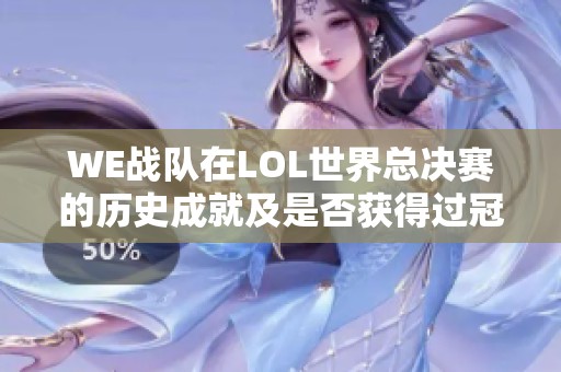 WE战队在LOL世界总决赛的历史成就及是否获得过冠军解析