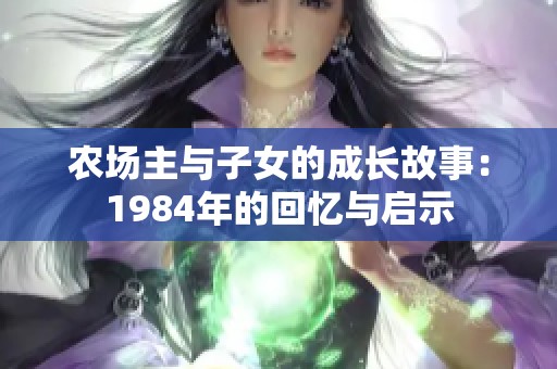 农场主与子女的成长故事：1984年的回忆与启示