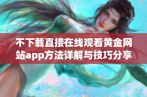 不下载直接在线观看黄金网站app方法详解与技巧分享