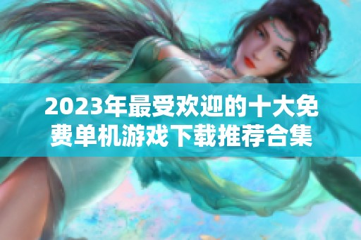 2023年最受欢迎的十大免费单机游戏下载推荐合集