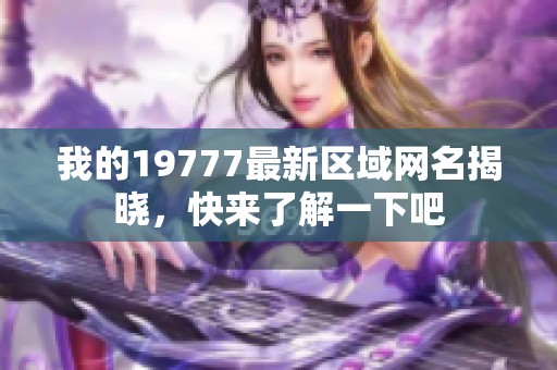 我的19777最新区域网名揭晓，快来了解一下吧