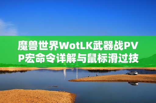 魔兽世界WotLK武器战PVP宏命令详解与鼠标滑过技巧分享