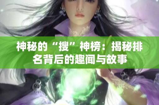 神秘的“搜”神榜：揭秘排名背后的趣闻与故事