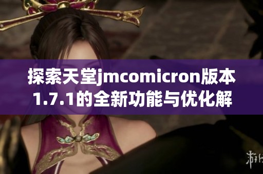 探索天堂jmcomicron版本1.7.1的全新功能与优化解析