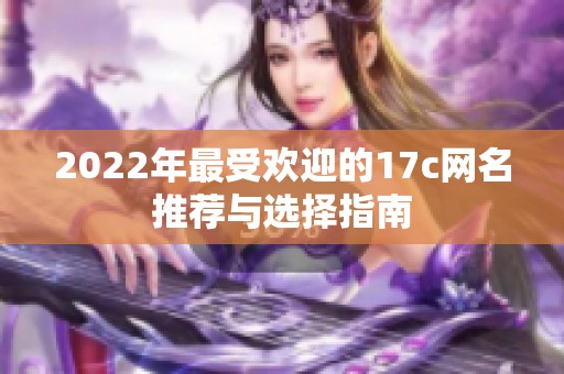 2022年最受欢迎的17c网名推荐与选择指南