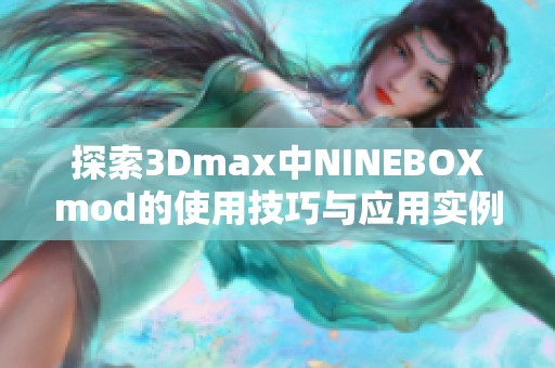 探索3Dmax中NINEBOXmod的使用技巧与应用实例