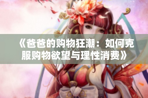 《爸爸的购物狂潮：如何克服购物欲望与理性消费》