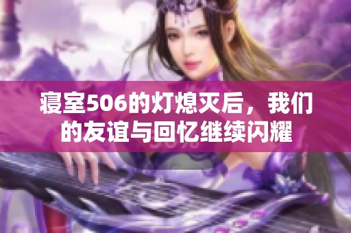 寝室506的灯熄灭后，我们的友谊与回忆继续闪耀