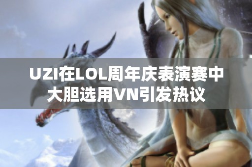 UZI在LOL周年庆表演赛中大胆选用VN引发热议