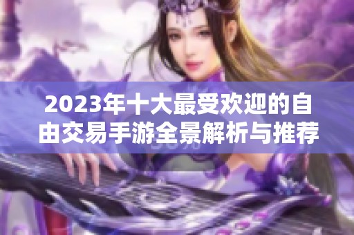 2023年十大最受欢迎的自由交易手游全景解析与推荐