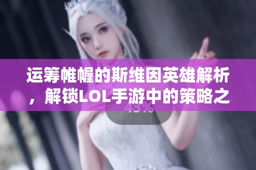 运筹帷幄的斯维因英雄解析，解锁LOL手游中的策略之美