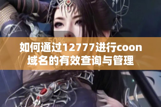 如何通过12777进行coon域名的有效查询与管理