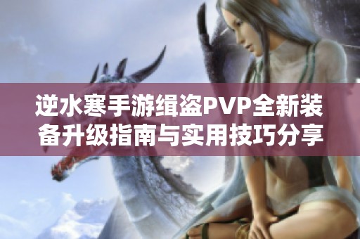 逆水寒手游缉盗PVP全新装备升级指南与实用技巧分享