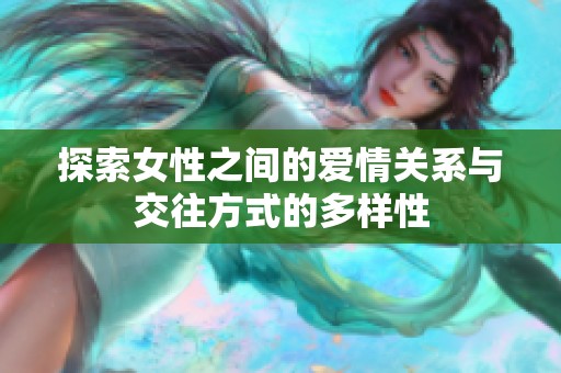 探索女性之间的爱情关系与交往方式的多样性