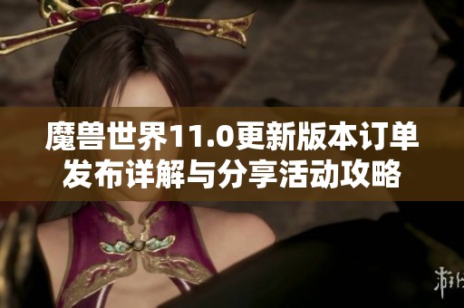 魔兽世界11.0更新版本订单发布详解与分享活动攻略