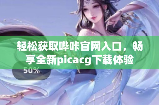 轻松获取哔咔官网入口，畅享全新picacg下载体验