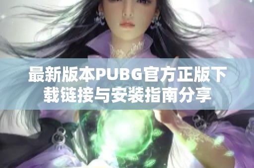 最新版本PUBG官方正版下载链接与安装指南分享