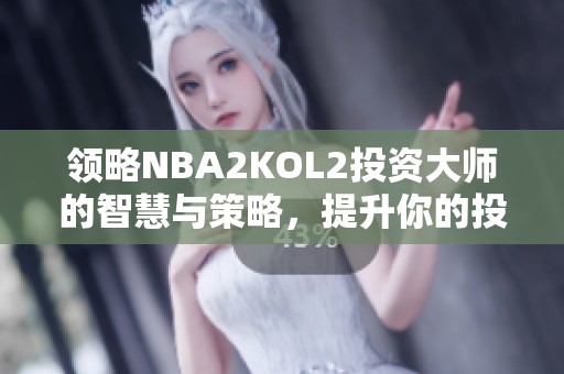 领略NBA2KOL2投资大师的智慧与策略，提升你的投资技巧