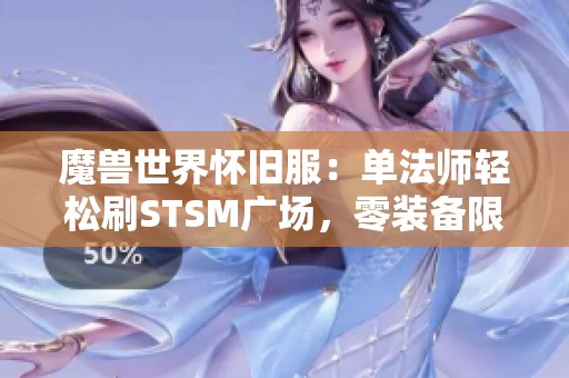 魔兽世界怀旧服：单法师轻松刷STSM广场，零装备限制收益丰厚