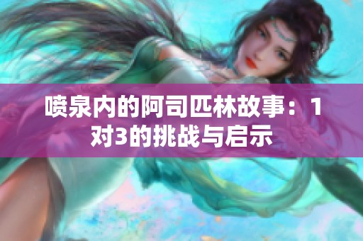 喷泉内的阿司匹林故事：1对3的挑战与启示