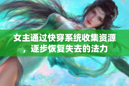 女主通过快穿系统收集资源，逐步恢复失去的法力