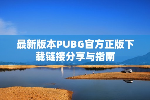 最新版本PUBG官方正版下载链接分享与指南