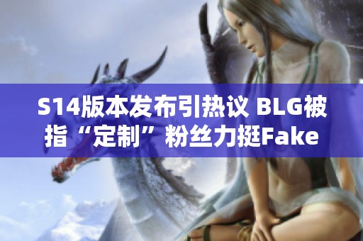 S14版本发布引热议 BLG被指“定制”粉丝力挺Faker新皮肤