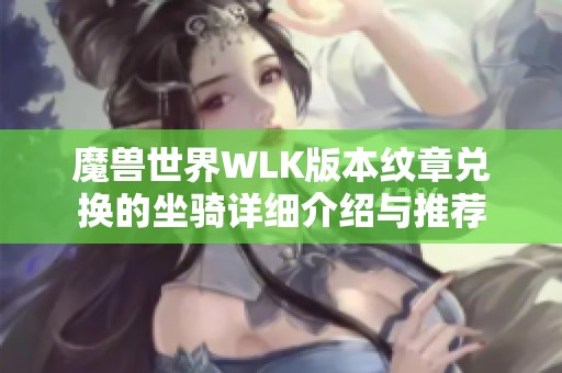 魔兽世界WLK版本纹章兑换的坐骑详细介绍与推荐