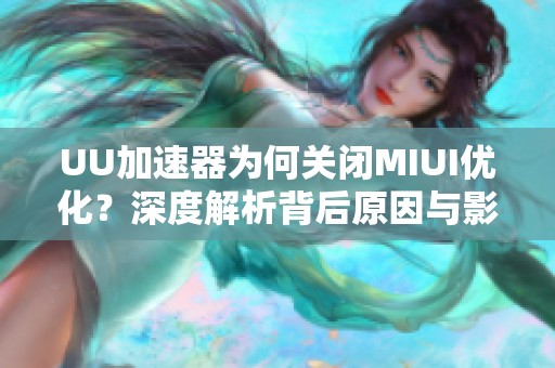 UU加速器为何关闭MIUI优化？深度解析背后原因与影响