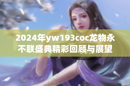 2024年yw193coc龙物永不联盛典精彩回顾与展望