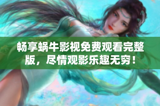 畅享蜗牛影视免费观看完整版，尽情观影乐趣无穷！